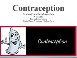 Contraception Student Health Information Presented By Theresa LowryLehnen