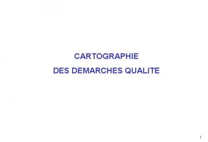CARTOGRAPHIE DES DEMARCHES QUALITE 1 DEMARCHES ETUDIEES et