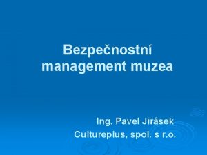 Bezpenostn management muzea Ing Pavel Jirsek Cultureplus spol