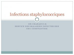 Infections staphylococciques DR CHARAOUIK SERVICE DES MALADIES INFECTIEUSES