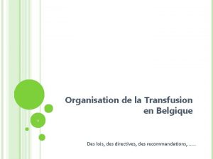 Organisation de la Transfusion en Belgique 1 Des