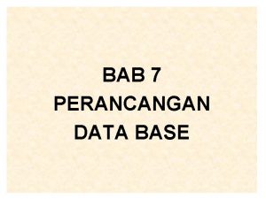 BAB 7 PERANCANGAN DATA BASE TAHAP PERANCANGAN 1