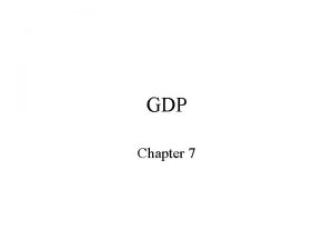 GDP Chapter 7 Gross Domestic Product GDP is