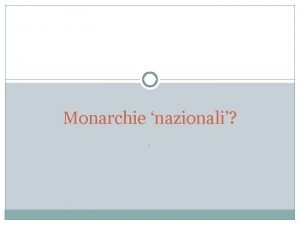 Monarchie nazionali Il problema dello stato nazionale nella