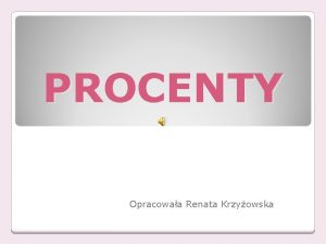 PROCENTY Opracowaa Renata Krzyowska 80 uczniw zdao matur