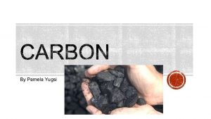 By Pamela Yugsi Carbon is a chemical element
