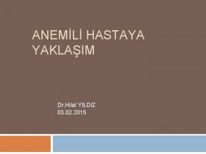 ANEML HASTAYA YAKLAIM Dr Hilal YILDIZ 03 02