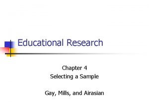 Educational Research Chapter 4 Selecting a Sample Gay