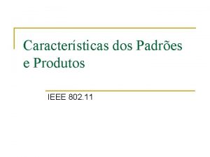 Caractersticas dos Padres e Produtos IEEE 802 11
