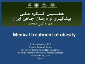 Medical treatment of obesity F Hosseinpanah M D