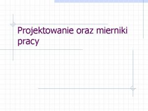 Projektowanie oraz mierniki pracy Zawarto rozdziau W ramach