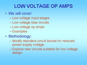 LOW VOLTAGE OP AMPS We will cover Low