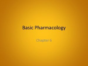 Basic Pharmacology Chapter 6 Pharmacology Study of drugs