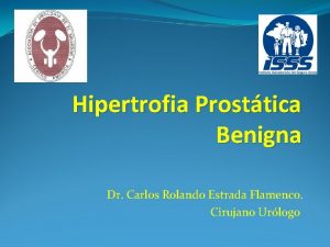 Hipertrofia Prosttica Benigna Dr Carlos Rolando Estrada Flamenco