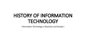 HISTORY OF INFORMATION TECHNOLOGY Information Technology in Business
