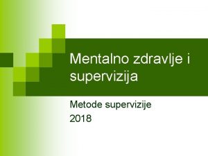 Mentalno zdravlje i supervizija Metode supervizije 2018 Profesionalni