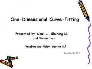 OneDimensional CurveFitting Presented by Wenli Li Shuhong Li