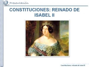 CONSTITUCIONES REINADO DE ISABEL II Constituciones reinado de