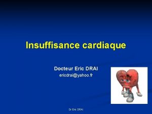 Insuffisance cardiaque Docteur Eric DRAI ericdraiyahoo fr Dr