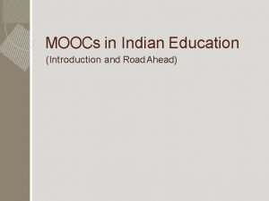 MOOCs in Indian Education Introduction and Road Ahead