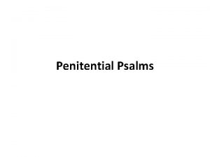 Penitential Psalms Penitential Psalms The Penitential Psalms or