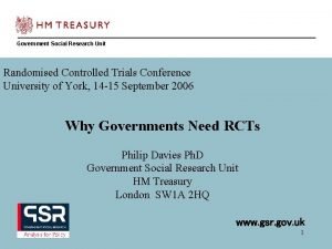 Government Social Research Unit Randomised Controlled Trials Conference Government Social Research Unit Randomised Controlled Trials Conference