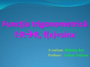 Funcia trigonometric f R R fxsinx A realizat