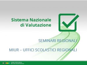 Sistema Nazionale di Valutazione SEMINARI REGIONALI MIUR UFFICI