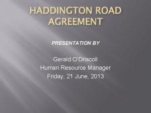 HADDINGTON ROAD AGREEMENT PRESENTATION BY Gerald ODriscoll Human