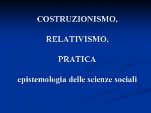 COSTRUZIONISMO RELATIVISMO PRATICA epistemologia delle scienze sociali Tesi