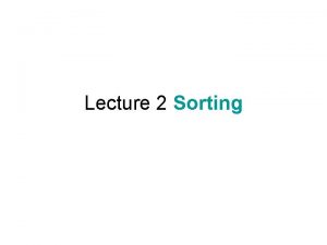 Lecture 2 Sorting Sorting Problem e g Insertion
