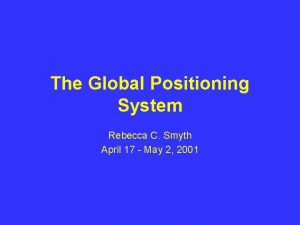 The Global Positioning System Rebecca C Smyth April