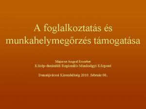 A foglalkoztats s munkahelymegrzs tmogatsa Majorn Angyal Erzsbet