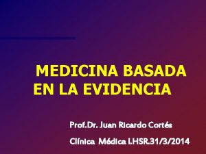 MEDICINA BASADA EN LA EVIDENCIA Prof Dr Juan