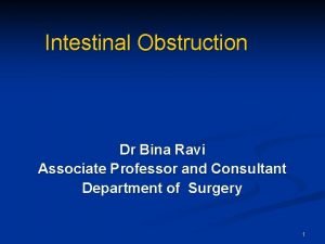 Intestinal Obstruction Dr Bina Ravi Associate Professor and