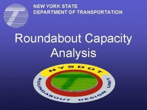 NEW YORK STATE DEPARTMENT OF TRANSPORTATION Roundabout Capacity