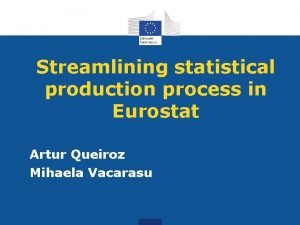 Streamlining statistical production process in Eurostat Artur Queiroz