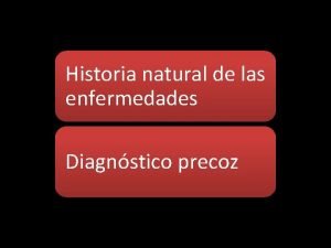 Historia natural de las enfermedades Diagnstico precoz Historia