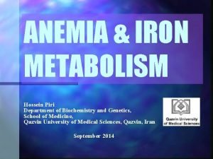 ANEMIA IRON METABOLISM Hossein Piri Department of Biochemistry