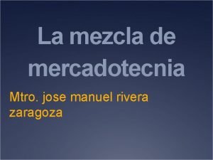 La mezcla de mercadotecnia Mtro jose manuel rivera