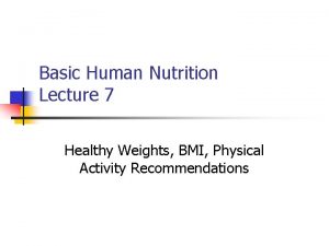 Basic Human Nutrition Lecture 7 Healthy Weights BMI