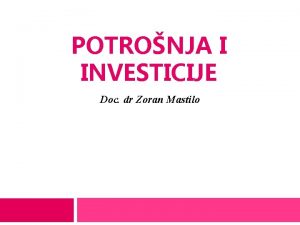 POTRONJA I INVESTICIJE Doc dr Zoran Mastilo POTRONJA