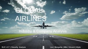 GLOBAL AIRLINES Industry Company Analysis BUS 417 Security