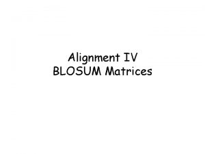 Alignment IV BLOSUM Matrices BLOSUM matrices Blocks Substitution