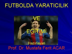 FUTBOLDA YARATICILIK VE ETM Hazrlayan Prof Dr Mustafa