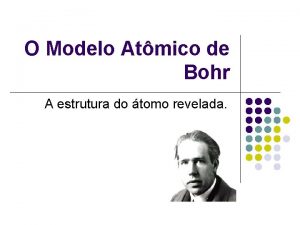 O Modelo Atmico de Bohr A estrutura do