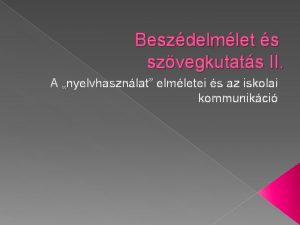 Beszdelmlet s szvegkutats II A nyelvhasznlat elmletei s