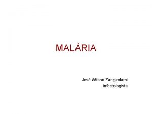 MALRIA Jos Wilson Zangirolami infectologista MALRIA etiologia Plasmodium