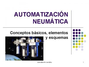 AUTOMATIZACIN NEUMTICA Conceptos bsicos elementos y esquemas Automatizacin