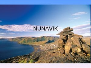 NUNAVIK Nunavik is a region that makes up